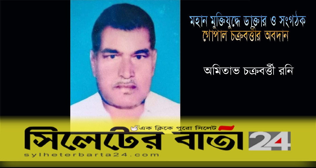 মহান মুক্তিযুদ্ধে ডাক্তার ও সংগঠক গোপাল চক্রবর্ত্তীর অবদান