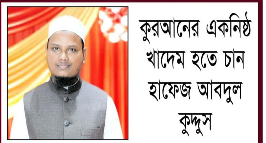 কুরআনের একনিষ্ঠ খাদেম হতে চান হাফেজ আব্দুল কুদ্দুস